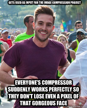 gets used as input for the image compression project everyone's compressor suddenly works perfectly so they don't lose even a pixel of that gorgeous face - gets used as input for the image compression project everyone's compressor suddenly works perfectly so they don't lose even a pixel of that gorgeous face  Ridiculously photogenic guy