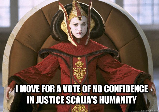 I move for a vote of no confidence in Justice Scalia's humanity  no justice