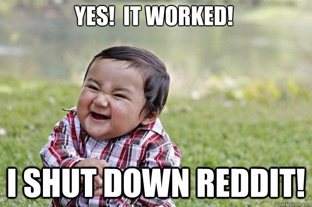 Yes!  It worked! I shut down reddit!  Evil Toddler