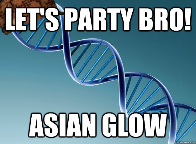 Let's party bro! Asian Glow - Let's party bro! Asian Glow  Scumbag Genetics