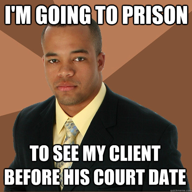 I'm going to prison to see my client before his court date  Successful Black Man