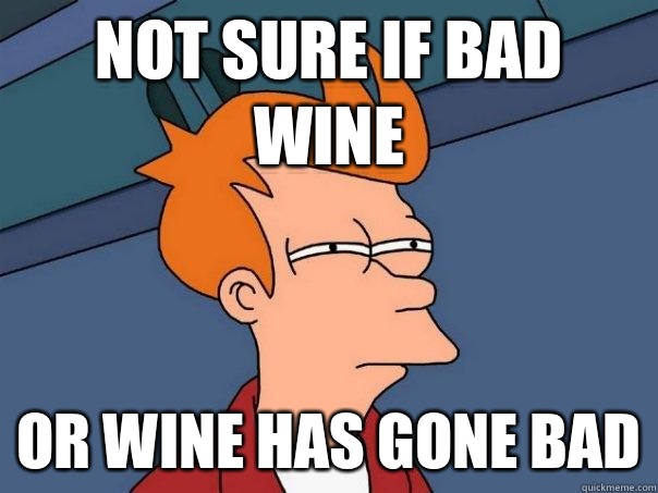 Not sure if bad wine Or wine has gone bad  Futurama Fry