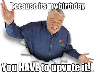 Because its my birthday You HAVE to upvote it!  Obvious John Madden