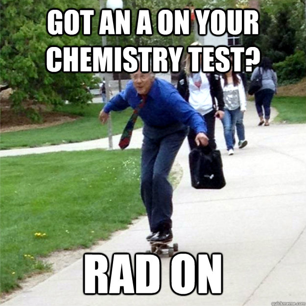 Got an A on your Chemistry test? Rad on  Skating Prof