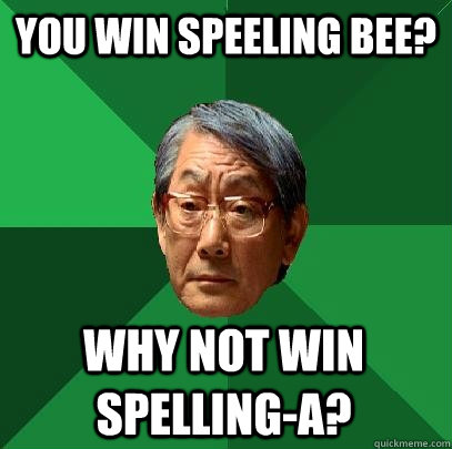 You win speeling bee? why not win spelling-a? - You win speeling bee? why not win spelling-a?  High Expectations Asian Father