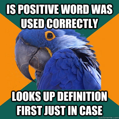 Is positive word was used correctly Looks up definition first just in case - Is positive word was used correctly Looks up definition first just in case  Paranoid Parrot