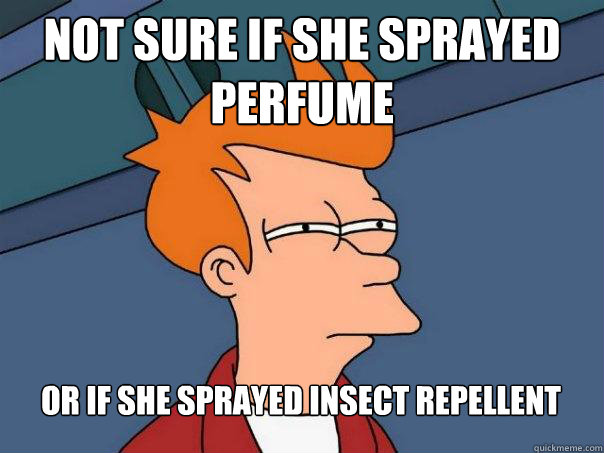 Not sure if she sprayed perfume Or if she sprayed insect repellent   Futurama Fry