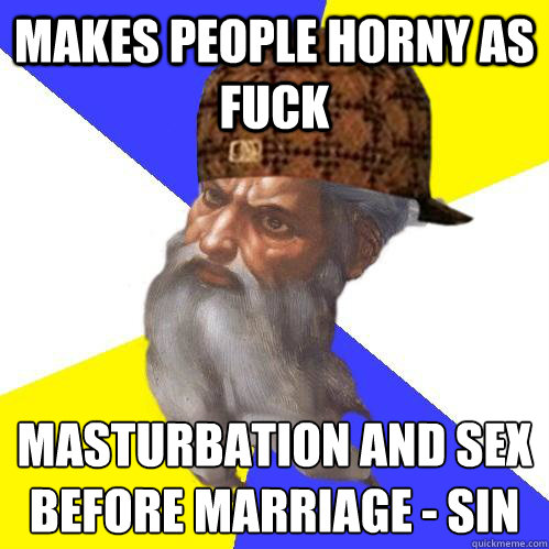 Makes people horny as fuck Masturbation and Sex Before marriage - SIN  Scumbag Advice God