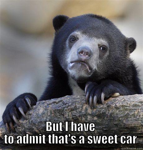  BUT I HAVE TO ADMIT THAT'S A SWEET CAR Confession Bear