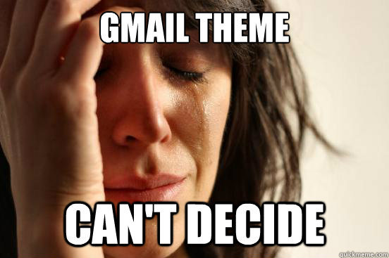 Gmail theme can't decide  First World Problems