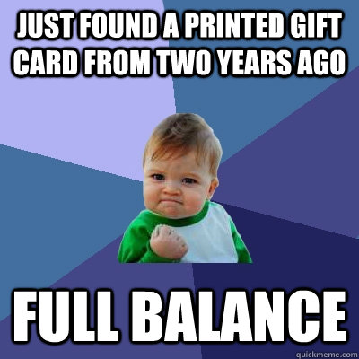 Just found a printed gift card from two years ago full balance  Success Kid