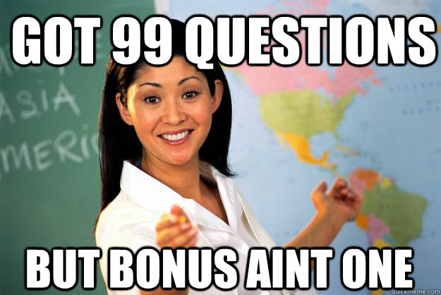 Got 99 questions but bonus aint one  Unhelpful High School Teacher