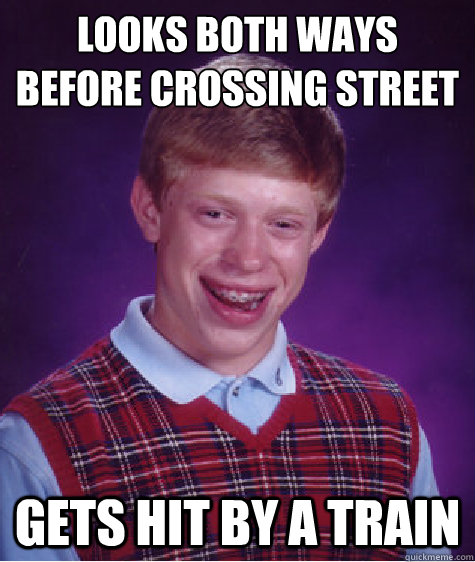 looks both ways before crossing street gets hit by a train  Bad Luck Brian