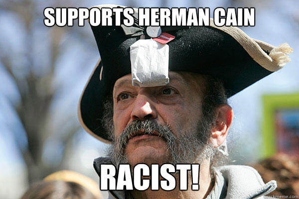 supports herman cain Racist!  - supports herman cain Racist!   Tea Party Ted