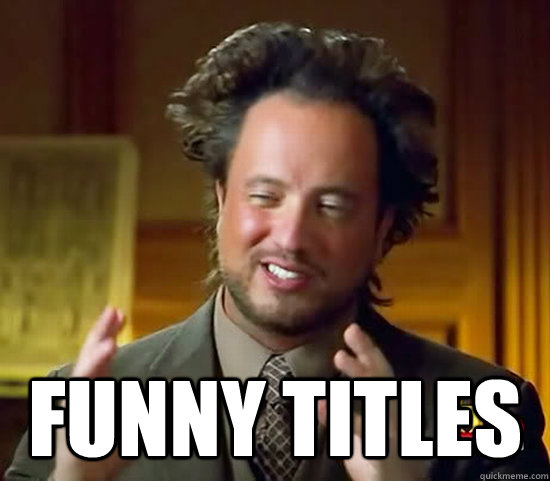  funny titles -  funny titles  Ancient Aliens