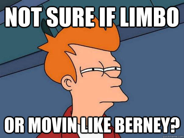 Not sure if limbo Or movin like berney?  Futurama Fry