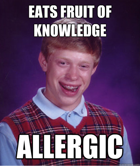 Eats fruit of knowledge Allergic  Bad Luck Brian