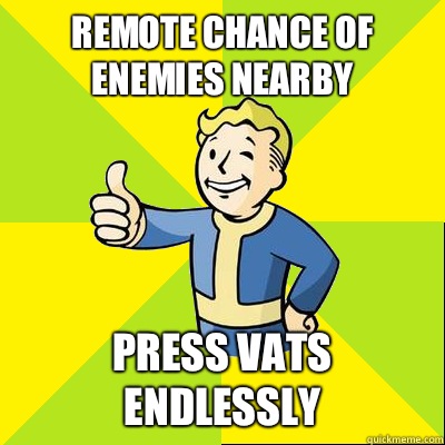 Remote chance of enemies nearby Press vats endlessly  Fallout new vegas