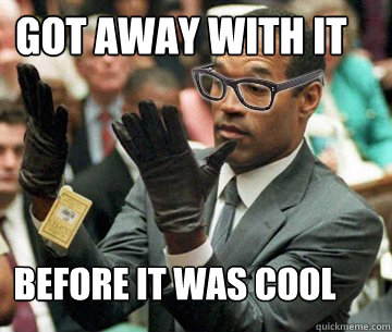 got away with it before it was cool - got away with it before it was cool  Hipster OJ
