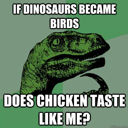 If dinosaurs became birds Does chicken taste like me?  Philosoraptor