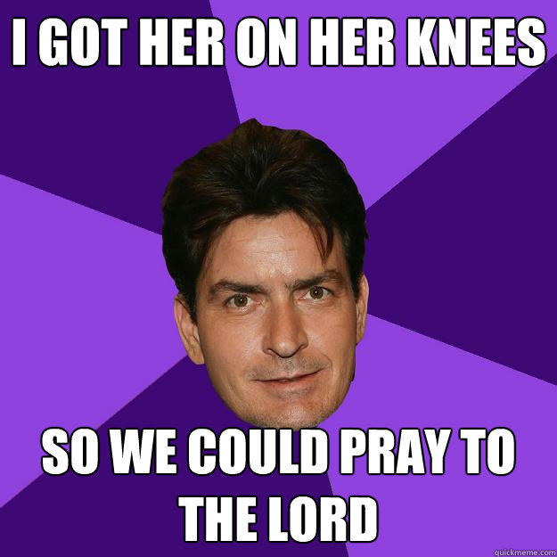 i got her on her knees so we could pray to the lord  Clean Sheen