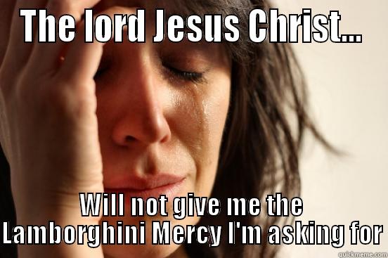 THE LORD JESUS CHRIST... WILL NOT GIVE ME THE LAMBORGHINI MERCY I'M ASKING FOR First World Problems
