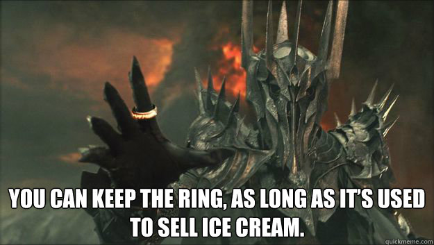 You can keep the ring, as long as it’s used to sell ice cream. -  You can keep the ring, as long as it’s used to sell ice cream.  Sauron