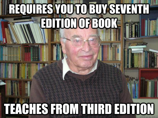 Requires you to buy seventh edition of book teaches from third edition - Requires you to buy seventh edition of book teaches from third edition  Out of touch Professor