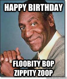 HAPPY BIRTHDAY FLOOBITY BOP ZIPPITY ZOOP  Bill Cosby