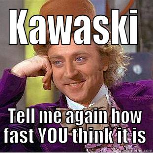 Kawi riders - KAWASKI TELL ME AGAIN HOW FAST YOU THINK IT IS Creepy Wonka