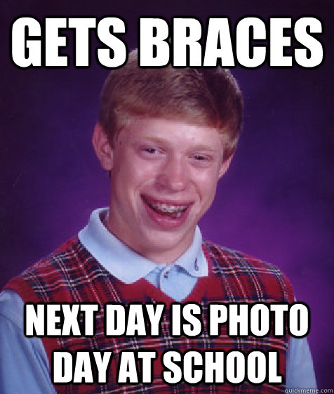 Gets braces next day is photo day at school - Gets braces next day is photo day at school  Bad Luck Brian