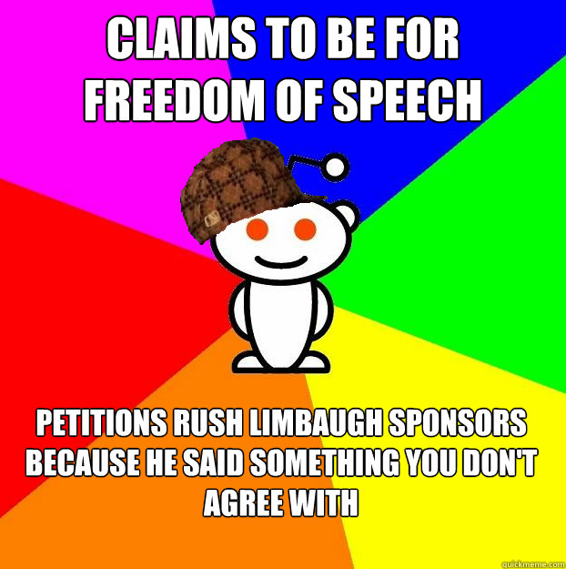 Claims to be for Freedom of Speech Petitions Rush Limbaugh sponsors because he said something you don't agree with - Claims to be for Freedom of Speech Petitions Rush Limbaugh sponsors because he said something you don't agree with  Scumbag Redditor