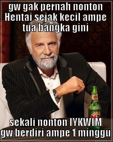 :v lol :v - GW GAK PERNAH NONTON HENTAI SEJAK KECIL AMPE TUA BANGKA GINI SEKALI NONTON IYKWIM GW BERDIRI AMPE 1 MINGGU The Most Interesting Man In The World