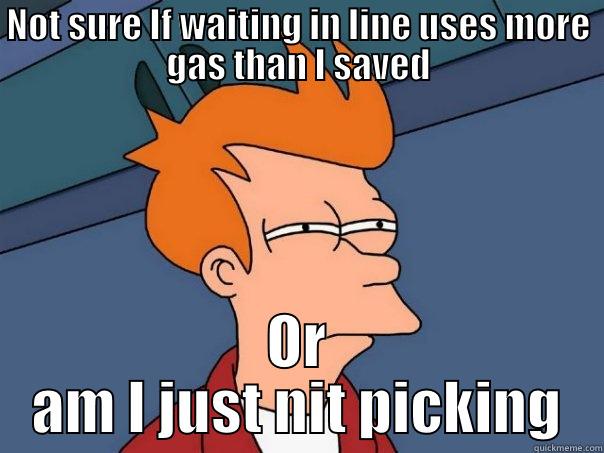 NOT SURE IF WAITING IN LINE USES MORE GAS THAN I SAVED OR AM I JUST NIT PICKING Futurama Fry