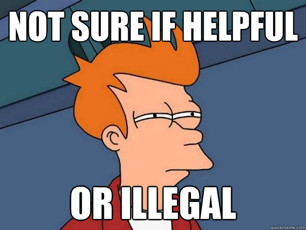 Not sure if helpful Or illegal  Futurama Fry