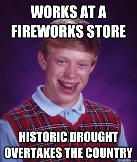 Works at a fireworks store Historic drought overtakes the country  Bad Luck Brian