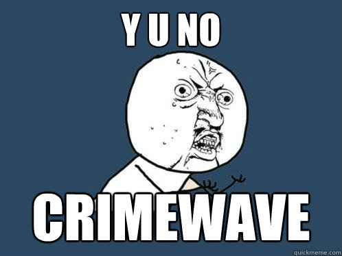 Y u no Crimewave  Y U No