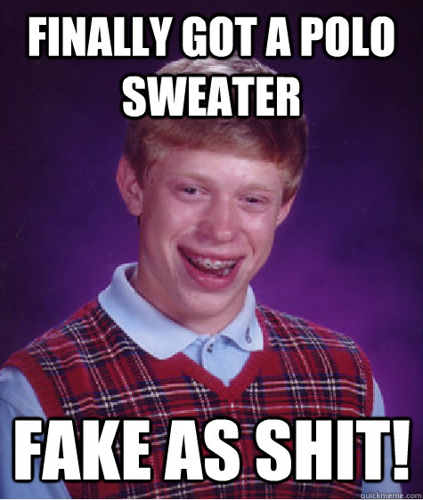 FINALLY got a polo sweater FAKE AS SHIT! - FINALLY got a polo sweater FAKE AS SHIT!  Bad Luck Brian