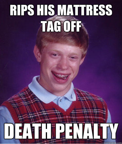 Rips his Mattress Tag Off Death Penalty  Bad Luck Brian