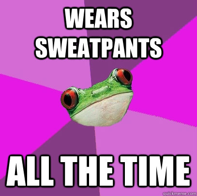 Wears sweatpants all the time - Wears sweatpants all the time  Foul Bachelorette Frog