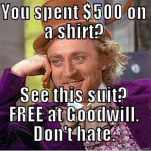 YOU SPENT $500 ON A SHIRT? SEE THIS SUIT? FREE AT GOODWILL. DON'T HATE. Condescending Wonka