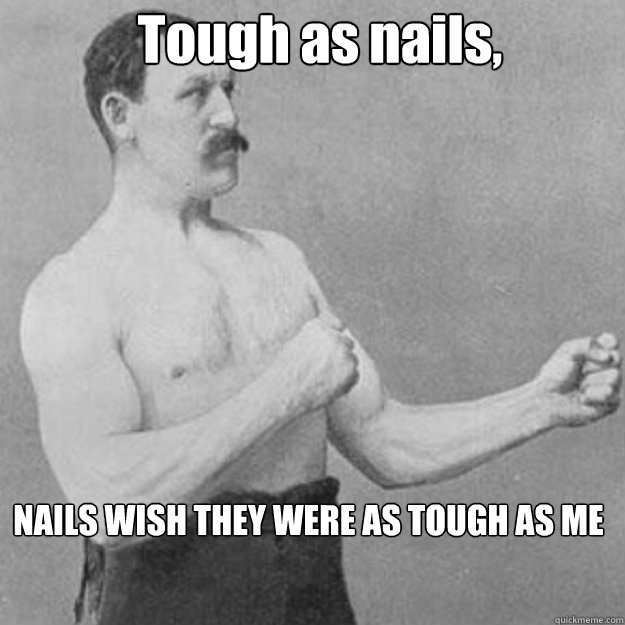 Tough as nails,  NAILS WISH THEY WERE AS TOUGH AS ME - Tough as nails,  NAILS WISH THEY WERE AS TOUGH AS ME  Misc