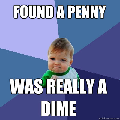 Found a penny was really a dime - Found a penny was really a dime  Success Kid