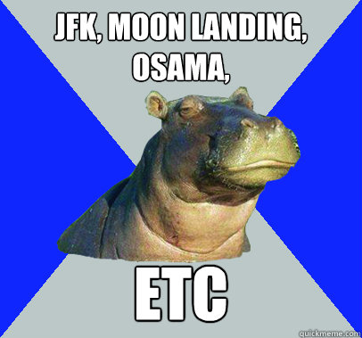 jfk, moon landing, osama, etc  Skeptical Hippo