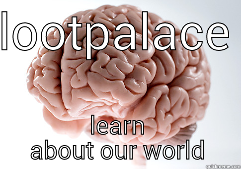 LOOTPALACE LEARN ABOUT OUR WORLD Scumbag Brain