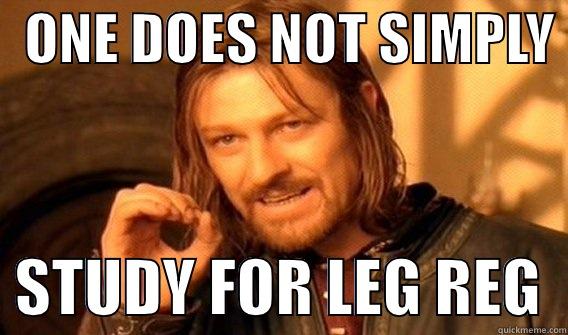   ONE DOES NOT SIMPLY    STUDY FOR LEG REG  One Does Not Simply