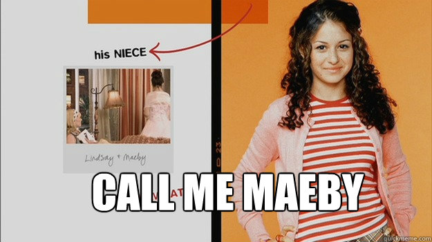 call me maeby  