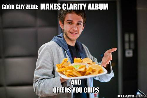 Good Guy Zedd:
 Makes Clarity Album And
offers you chips - Good Guy Zedd:
 Makes Clarity Album And
offers you chips  Good Guy Zedd