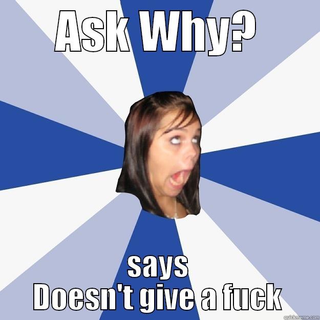 ASK WHY? SAYS DOESN'T GIVE A FUCK Annoying Facebook Girl