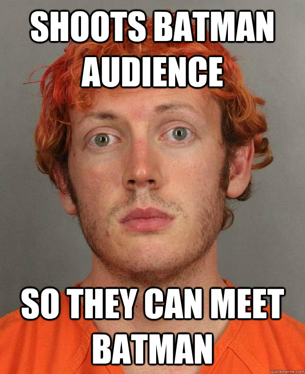 Shoots batman audience so they can meet batman  Good Guy Aurora Shooter